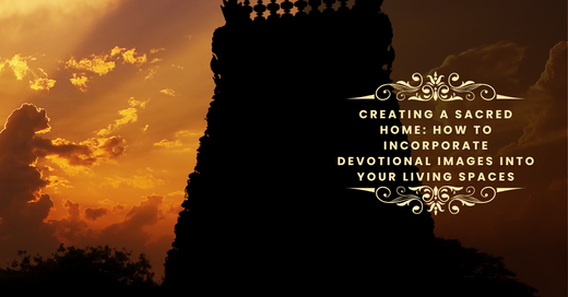 Creating a Sacred Home: How to Incorporate Devotional Images into Your Living Spaces